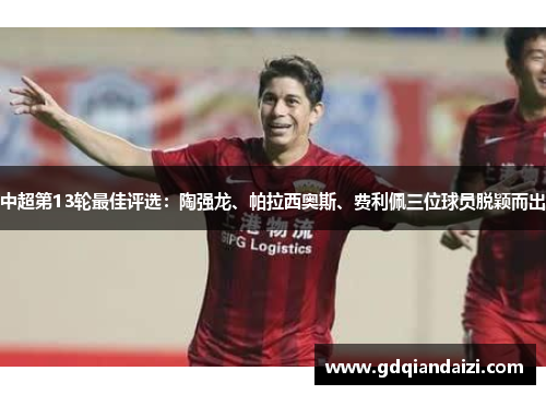 中超第13轮最佳评选：陶强龙、帕拉西奥斯、费利佩三位球员脱颖而出