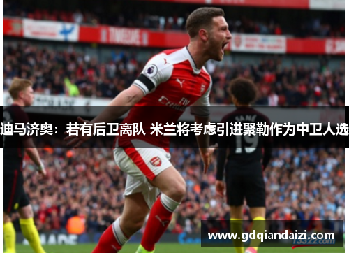 迪马济奥：若有后卫离队 米兰将考虑引进聚勒作为中卫人选