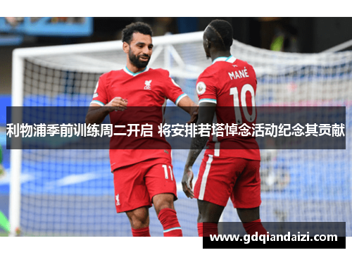 利物浦季前训练周二开启 将安排若塔悼念活动纪念其贡献